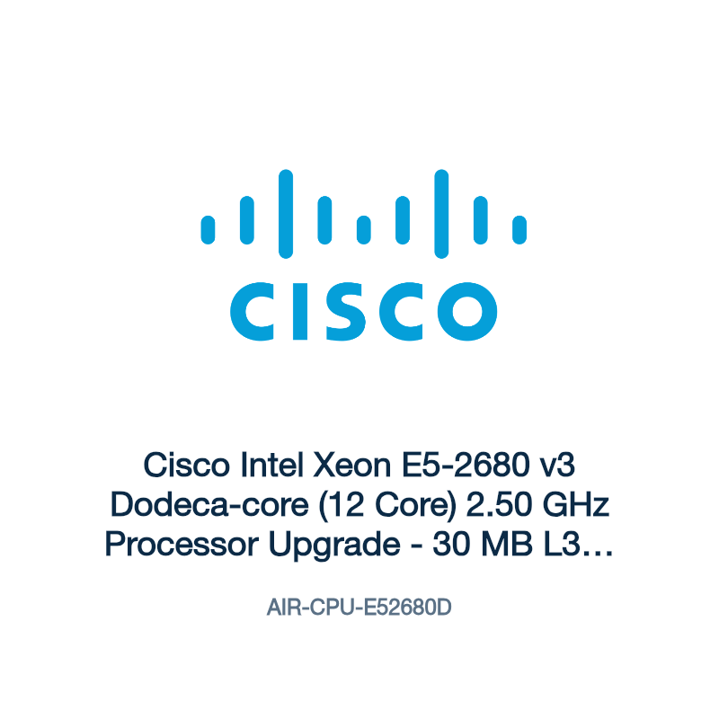 AIR-CPU-E52680D: Cisco Intel Xeon E5-2680 v3 Dodeca-core (12 Core) 2.50 GHz Processor