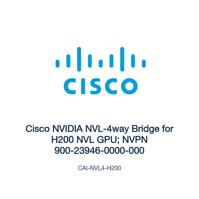 CAI-NVL4-H200: Cisco NVIDIA NVL-4way Bridge for H200 NVL GPU; NVPN 900-23946-0000-000