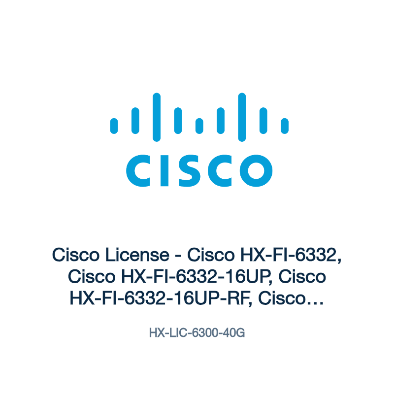 HX-LIC-6300-40G: Cisco License - Cisco HX-FI-6332, Cisco HX-FI-6332-16UP, Cisco