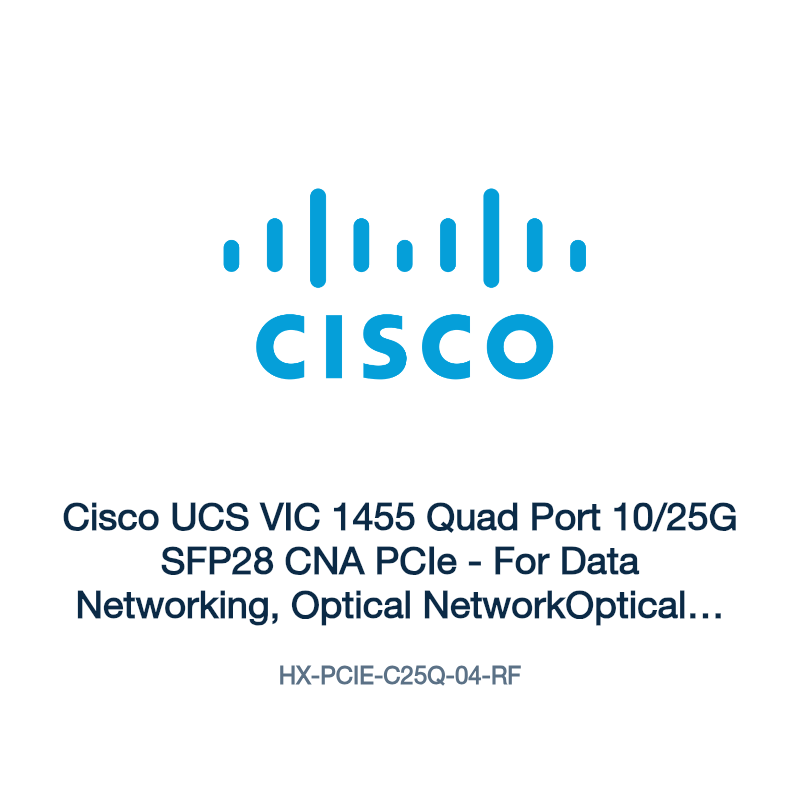 HX-PCIE-C25Q-04-RF: Cisco UCS VIC 1455 Quad Port 10/25G SFP28 CNA PCIe