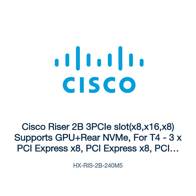 HX-RIS-2B-240M5: Cisco Riser 2B 3PCIe slot(x8,x16,x8) Supports GPU+Rear NVMe, For T4