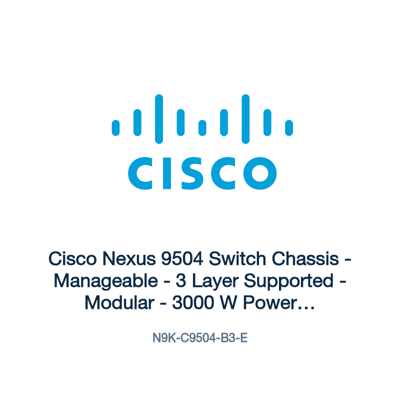 N9K-C9504-B3-E: Cisco Nexus 9504 Switch Chassis
