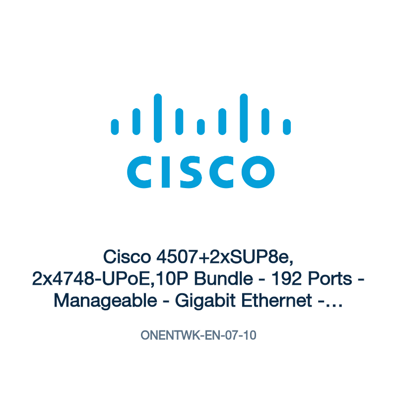 ONENTWK-EN-07-10: Cisco 4507+2xSUP8e, 2x4748-UPoE,10P Bundle