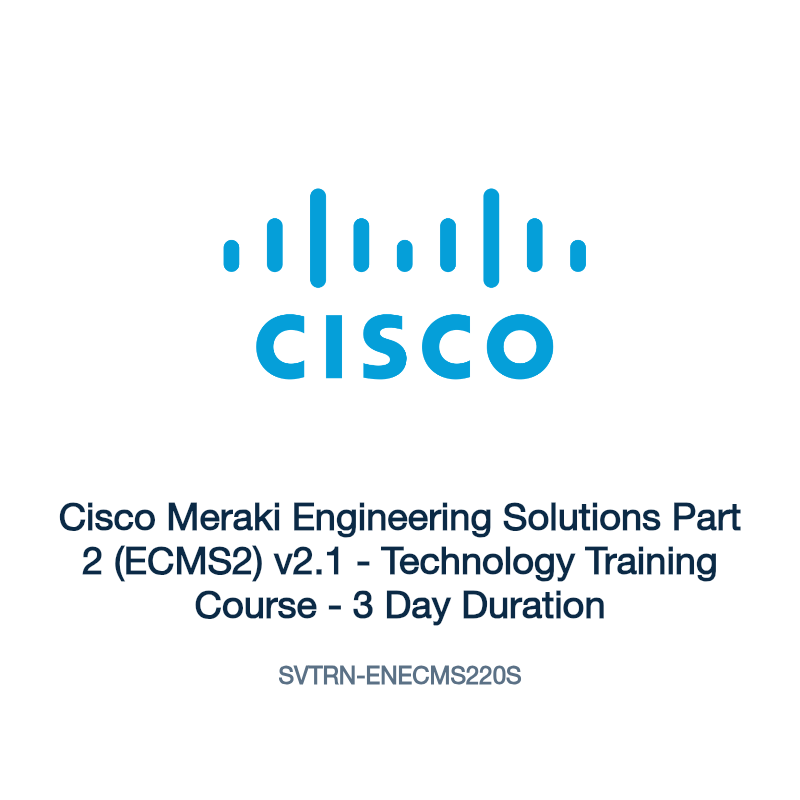 SVTRN-ENECMS220S: Cisco Meraki Engineering Solutions Part 2 (ECMS2) v2.1